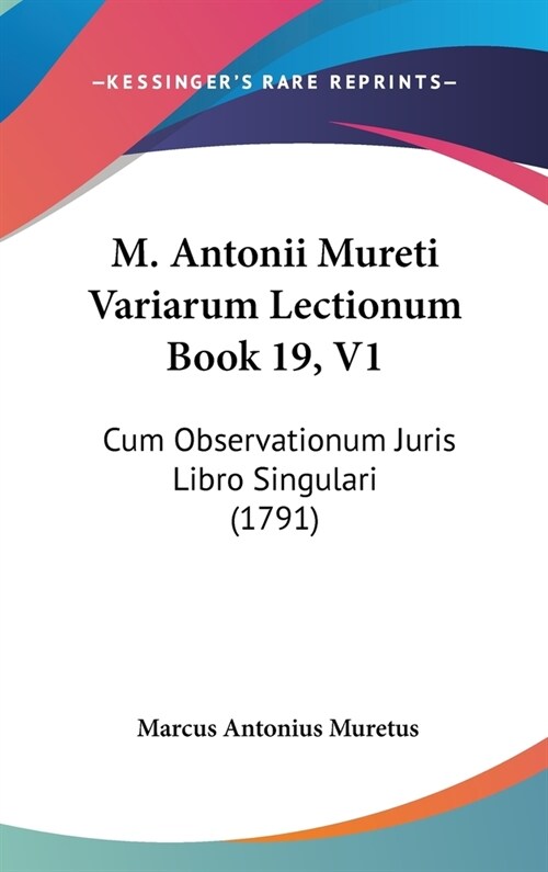 M. Antonii Mureti Variarum Lectionum Book 19, V1: Cum Observationum Juris Libro Singulari (1791) (Hardcover)