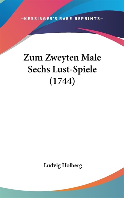 Zum Zweyten Male Sechs Lust-Spiele (1744) (Hardcover)