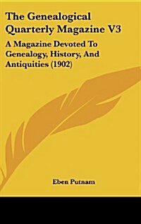 The Genealogical Quarterly Magazine V3: A Magazine Devoted to Genealogy, History, and Antiquities (1902) (Hardcover)
