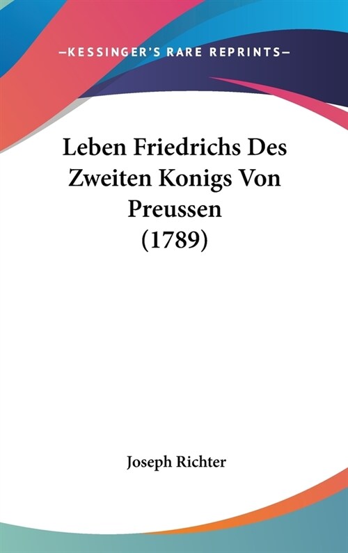 Leben Friedrichs Des Zweiten Konigs Von Preussen (1789) (Hardcover)