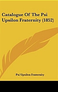 Catalogue of the Psi Upsilon Fraternity (1852) (Hardcover)