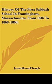 History of the First Sabbath School in Framingham, Massachusetts, from 1816 to 1868 (1868) (Hardcover)