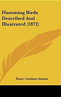 Humming Birds Described and Illustrated (1872) (Hardcover)