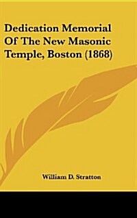 Dedication Memorial of the New Masonic Temple, Boston (1868) (Hardcover)