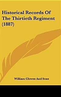 Historical Records of the Thirtieth Regiment (1887) (Hardcover)