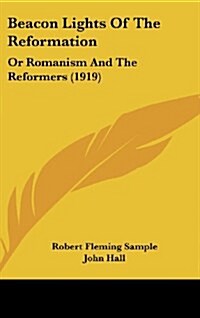 Beacon Lights of the Reformation: Or Romanism and the Reformers (1919) (Hardcover)