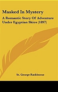 Masked in Mystery: A Romantic Story of Adventure Under Egyptian Skies (1897) (Hardcover)