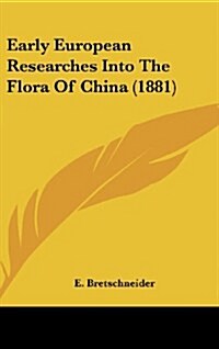 Early European Researches Into the Flora of China (1881) (Hardcover)