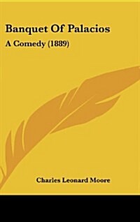 Banquet of Palacios: A Comedy (1889) (Hardcover)