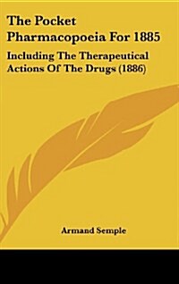 The Pocket Pharmacopoeia for 1885: Including the Therapeutical Actions of the Drugs (1886) (Hardcover)