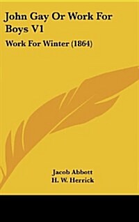 John Gay or Work for Boys V1: Work for Winter (1864) (Hardcover)