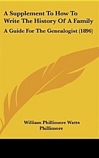 A Supplement to How to Write the History of a Family: A Guide for the Genealogist (1896) (Hardcover)