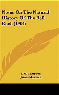 Notes on the Natural History of the Bell Rock (1904) (Hardcover)