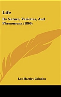 Life: Its Nature, Varieties, and Phenomena (1866) (Hardcover)