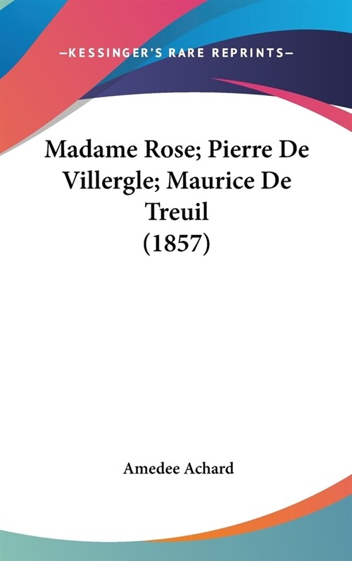 Madame Rose; Pierre de Villergle; Maurice de Treuil (1857) (Hardcover)