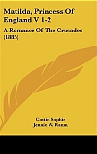 Matilda, Princess of England V 1-2: A Romance of the Crusades (1885) (Hardcover)