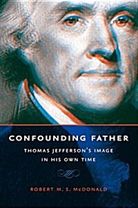 Confounding Father: Thomas Jeffersons Image in His Own Time (Hardcover)