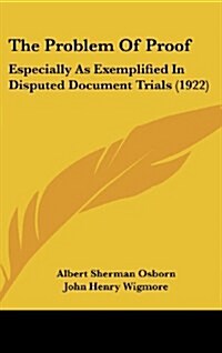 The Problem of Proof: Especially as Exemplified in Disputed Document Trials (1922) (Hardcover)