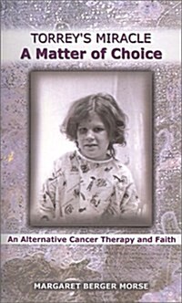 Torreys Miracle a Matter of Choice: An Alternative Cancer Therapy and Faith (Paperback)