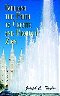 Building the Faith to Create and Protect Zion (Paperback)