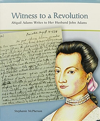 Witness to a Revolution: Abigail Adams Writes to Her Husband John Adams (Paperback)