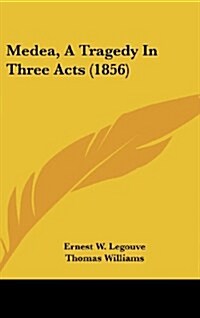 Medea, a Tragedy in Three Acts (1856) (Hardcover)