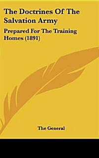 The Doctrines of the Salvation Army: Prepared for the Training Homes (1891) (Hardcover)