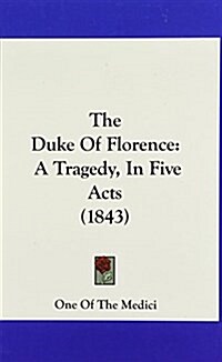 The Duke of Florence: A Tragedy, in Five Acts (1843) (Hardcover)
