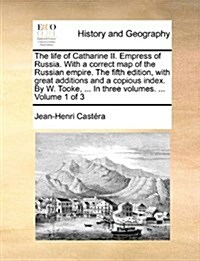 The Life of Catharine II. Empress of Russia. with a Correct Map of the Russian Empire. the Fifth Edition, with Great Additions and a Copious Index. by (Paperback)