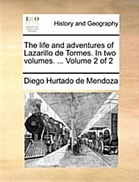 The Life and Adventures of Lazarillo de Tormes. in Two Volumes. ... Volume 2 of 2 (Paperback)