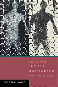 Beyond Female Masochism : Memory-Work and Politics (Paperback)
