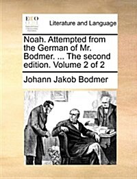 Noah. Attempted from the German of Mr. Bodmer. ... the Second Edition. Volume 2 of 2 (Paperback)
