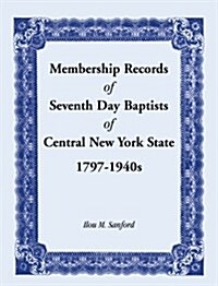 Membership Records of Seventh Baptists of Central New York State, 1797- 1940s (Paperback)