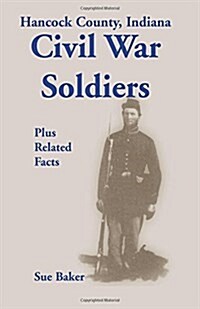 Hancock County, Indiana, Civil War Soldiers Plus Related Facts (Paperback)