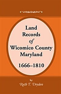 Land Records Wicomico County, Maryland, 1666-1810 (Paperback)