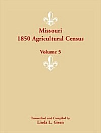 Missouri 1850 Agricultural Census: Volume 5 (Paperback)