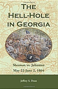 The Hell-Hole in Georgia: Sherman vs. Johnston May 22 - June 2, 1864 (Paperback)