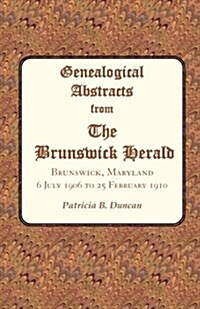 Genealogical Abstracts from the Brunswick Herald. Brunswick, Maryland, 6 July 1906 to 25 February 1910 (Paperback)