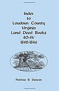 Index to Loudoun County, Virginia Deed Books 4o-4v, 1840-1846 (Paperback)