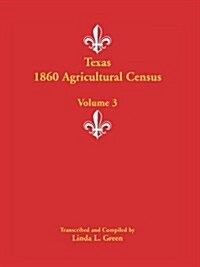 Texas 1860 Agricultural Census: Volume 3 (Paperback)