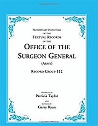 Preliminary Inventory of the Textual Records of the Office of the Surgeon General (Army): Record Group 112 (Paperback)