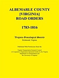 Albemarle County [Virginia] Road Orders, 1783-1816 (Paperback)