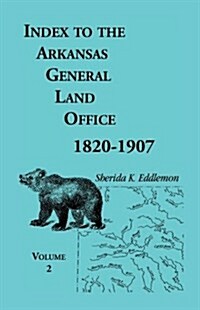 Index to the Arkansas General Land Office, 1820-1907, Volume 2: Covering the Counties of Union, Bradley, and Ashley (Paperback)