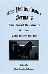 The Pennsylvania Germans: Jesse Leonard Rosenbergers Sketch of Their History and Life (Paperback)