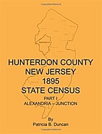 Hunterdon County, New Jersey, 1895 State Census, Part I: Alexandria-Junction (Paperback)