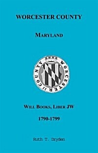 Worcester County, Maryland Will Books, Liber JW, 1790-1799 (Paperback)