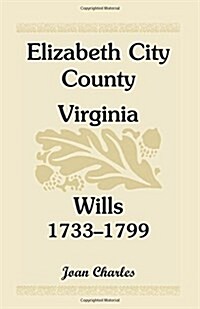 Elizabeth City County, Virginia, Wills, 1733-1799 (Paperback)
