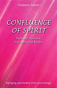 Confluence of Spirit: Personal Illusions, Transpersonal Reality (Paperback)