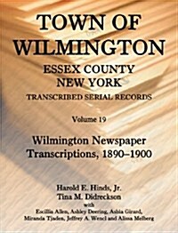 Town of Wilmington, Essex County, New York, Transcribed Serial Records: Volume 19. Wilmington Newspaper Transcriptions, 1890-1900 (Paperback)