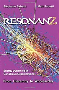 Resonanz: Energy Dynamics in Conscious Organizations from Hierarchy to Wholearchy (Paperback)